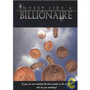 Invest Like a Billionaire: If You Are Not Watching the Best Investor in the World, Who Are You Watching?
