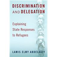 Discrimination and Delegation Explaining State Responses to Refugees
