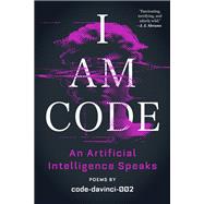 I Am Code An Artificial Intelligence Speaks: Poems