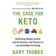 The Case for Keto Rethinking Weight Control and the Science and Practice of Low-Carb/High-Fat Eating