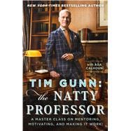 Tim Gunn: The Natty Professor A Master Class on Mentoring, Motivating, and Making It Work!