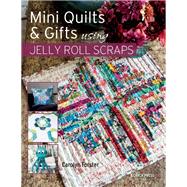 Little Quilts and Gifts from Jelly Roll Scraps 30 gorgeous projects for using up your left-over fabric