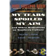 My Tears Spoiled My Aim : And Other Reflections on Southern Culture