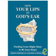 From Your Lips to God's Ear : Finding Your Right Mate in 10 Easy Steps