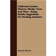 California Garden-flowers, Shrubs, Trees and Vines Being Mainly Suggestions for Working Amateurs