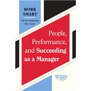 People, Performance, and Succeeding as a Manager (HBR Work Smart Series)