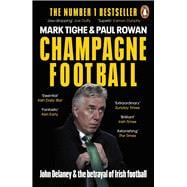 Champagne Football John Delaney and the Betrayal of Irish Football: The Inside Story