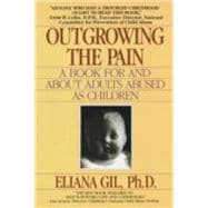 Outgrowing the Pain A Book for and About Adults Abused As Children