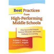 Best Practices from High-Performing Middle Schools : How Successful Schools Remove Obstacles and Create Pathways to Learning