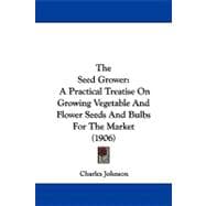 Seed Grower : A Practical Treatise on Growing Vegetable and Flower Seeds and Bulbs for the Market (1906)