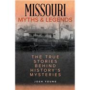 Missouri Myths and Legends The True Stories Behind History's Mysteries