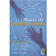 Voices of Children of Divorce : Their Own Words on *Feeling Caught in the Middle *Visitation and Keeping Commitments *Mom and Dad Dating and Sex *Remarriage and Stepfamilies *Their Own Future Marriages