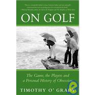 On Golf : The Game, the Players, and a Personal History of Obsession