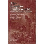 The London Underworld in the Victorian Period Authentic First-Person Accounts by Beggars, Thieves and Prostitutes