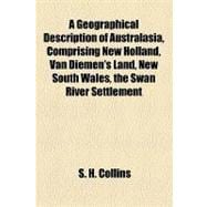 A Geographical Description of Australasia, Comprising New Holland, Van Diemen's Land, New South Wales, the Swan River Settlement, &c. &c and Including a Faithful Account of the First Discoveries
