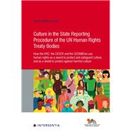 Culture in the State Reporting Procedure of the UN Human Rights Treaty Bodies How the HRC, the CESCR and the CEDAWCee use human rights as a sword to protect and promote culture, and as a shield to protect against harmful culture