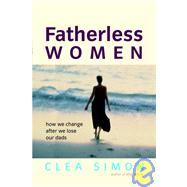 Fatherless Women : How We Change after We Lose Our Dads