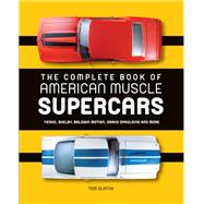 The Complete Book of American Muscle Supercars Yenko, Shelby, Baldwin Motion, Grand Spaulding, and More