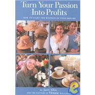 Turn Your Passion Into Profits How To Start The Business of Your Dreams