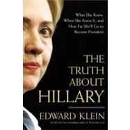 The Truth About Hillary What She Knew, When She Knew It, and How Far She'll Go to Become President