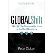 Global Shift, Sixth Edition Mapping the Changing Contours of the World Economy