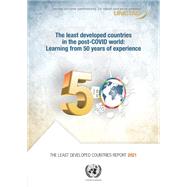 The Least Developed Countries Report 2021 The Least Developed Countries in the Post-covid World – Learning From 50 Years of Experience