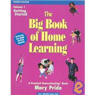 The Big Book of Home Learning : Getting Started: Introduces All Major Home School Methods & Answers Your Most Frequently    Asked Questions