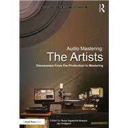 Audio Mastering: The Artists: Discussions from Pre-Production to Mastering