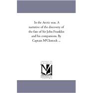 In the Arctic Seas a Narrative of the Discovery of the Fate of Sir John Franklin and His Companions by Captain M'Clintock