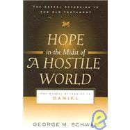 Hope in the Midst of a Hostile World : The Gospel According to Daniel