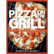 Pizza on the Grill : 100 Feisty Fire-Roasted Recipes for Pizza and More