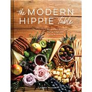 The Modern Hippie Table Recipes and Menus for Eating Simply and Living Beautifully