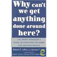 Why Can't We Get Anything Done Around Here?: The Smart Manager's Guide to Executing the Work That Delivers Results The Smart Manager's Guide to Executing the Work That Delivers Results