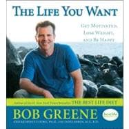 Life You Want! : Get Motivated, Lose Weight, and Be Happy