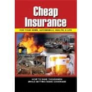 Cheap Insurance for Your Home, Automobile, Health, & Life: How to Save Thousands While Getting Good Coverage