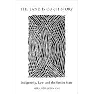 The Land Is Our History Indigeneity, Law, and the Settler State