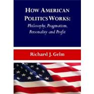 How American Politics Works: Philosophy, Pragmatism, Personality and Profit
