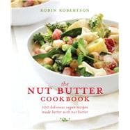 The Nut Butter Cookbook 100 Delicious Vegan Recipes Made Better with Nut Butter