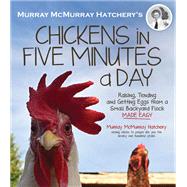 Murray McMurray Hatchery's Chickens in Five Minutes a Day Raising, Tending and Getting Eggs from a Small Backyard Flock Made Easy