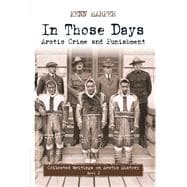 In Those Days: Arctic Crime and Punishment Collected Writings on Arctic History