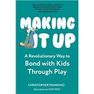 Making It Up A Revolutionary Way to Bond with Kids Through Play