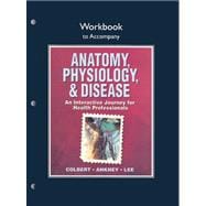 Workbook for Anatomy, Physiology, and Disease An Interactive Journey for Health Professionals