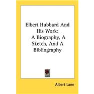 Elbert Hubbard and His Work: A Biography, a Sketch, and a Bibliography