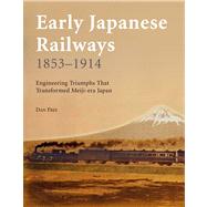 Early Japanese Railways, 1853-1914 : Engineering Triumphs That Transformed Meiji-Era Japan