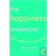 Happiness Makeover : How to Teach Yourself to Be Happy and Enjoy Every Day