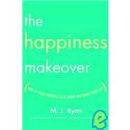 Happiness Makeover : How to Teach Yourself to Be Happy and Enjoy Every Day