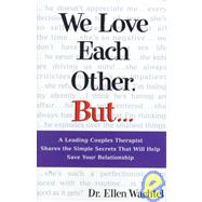 We Love Each Other, But . . . A Leading Couples Therapist Shares the Simple Secrets That Will Help Save Your Relationship