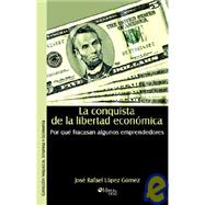 La Conquista De La Libertad Economica. Por Que Fracasan Algunos Emprendedores