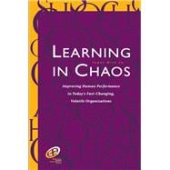 Learning in Chaos : Improving Human Performance in Today's Fast-changing, Volatile Organizations