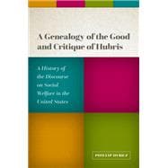 A Genealogy of the Good and Critique of Hubris A History of the Discourse on Social Welfare in the United States